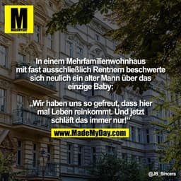 In einem Mehrfamilienwohnhaus
mit fast ausschließlich Rentnern beschwerte
sich neulich ein alter Mann über das
einzige B