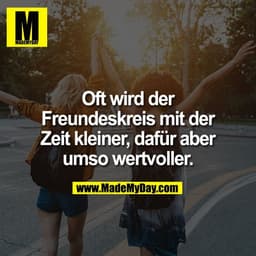 Oft wird der
Freundeskreis mit der
Zeit kleiner, dafür aber
umso wertvoller.