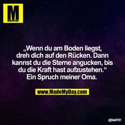 „Wenn du am Boden liegst,
dreh dich auf den Rücken. Dann
kannst du die Sterne angucken, bis
du die Kraft hast aufzustehe