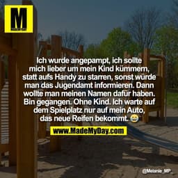 Ich wurde angepampt, ich sollte
mich lieber um mein Kind kümmern,
statt aufs Handy zu starren, sonst würde
man das Jugen