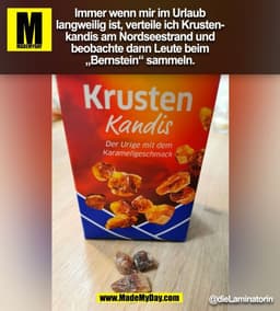 Immer wenn mir im Urlaub langweilig ist, verteile ich Krustenkandis am Nordseestrand und beobachte dann Leute beim "Bern