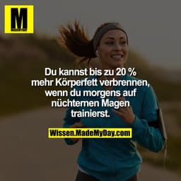 Du kannst bis zu 20 % mehr Körperfett verbrennen, wenn du morgens auf nüchternen Magen trainierst.