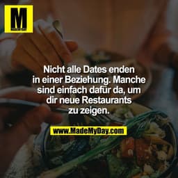 Nicht alle Dates enden
in einer Beziehung. Manche
sind einfach dafür da, um
dir neue Restaurants
zu zeigen.