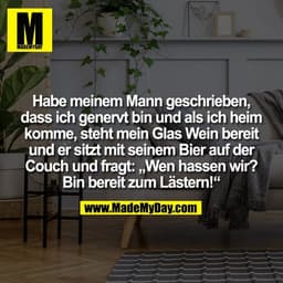 Habe meinem Mann geschrieben,
dass ich genervt bin und als ich heim
komme, steht mein Glas Wein bereit
und er sitzt mit 