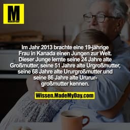 Im Jahr 2013 brachte eine 19-jährige Frau in Kanada einen Jungen zur Welt. Dieser Junge lernte seine 24 Jahre alte Großm