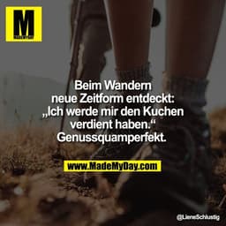 Beim Wandern
neue Zeitform entdeckt:
„Ich werde mir den Kuchen
verdient haben.“
Genussquamperfekt.