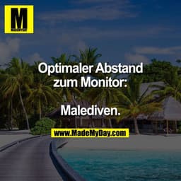 Optimaler Abstand
zum Monitor:

Malediven.