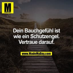 Dein Bauchgefühl ist
wie ein Schutzengel.
Vertraue darauf.