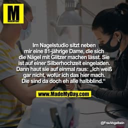 Im Nagelstudio sitzt neben
mir eine 81-jährige Dame, die sich
die Nägel mit Glitzer machen lässt. Sie
ist auf einer Silb