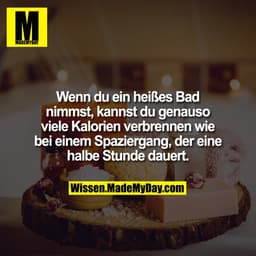 Wenn du ein heißes Bad nimmst, kannst du genauso viele Kalorien verbrennen wie bei einem Spaziergang, der eine halbe Stu