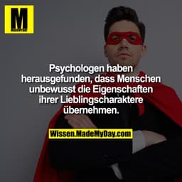 Psychologen haben herausgefunden, dass Menschen unbewusst die Eigenschaften ihrer Lieblingscharaktere übernehmen.