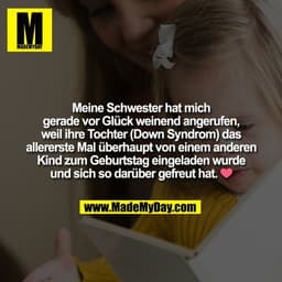 Meine Schwester hat mich
gerade vor Glück weinend angerufen,
weil ihre Tochter (Down Syndrom) das
allererste Mal überhau