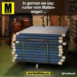 In german we say: runter vom Mattenwagen ... @FrauBausS 
(BILD)