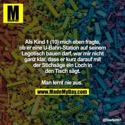 Als Kind 1 (10) mich eben fragte,
ob er eine U-Bahn-Station auf seinem
Legotisch bauen darf, war mir nicht
ganz klar, da