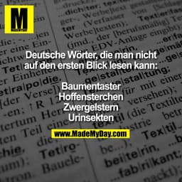Deutsche Wörter, die man nicht
auf den ersten Blick lesen kann:

Baumentaster
Hoffensterchen
Zwergelstern
Urinsekten