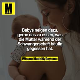 Babys neigen dazu, gerne das zu essen, was die Mutter während der Schwangerschaft häufig gegessen hat.