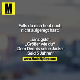 Falls du dich heut noch
nicht aufgeregt hast:

„Einzigste“
„Größer wie du“
„Dem Dennis seine Jacke“
„Seid 5 Jahren“