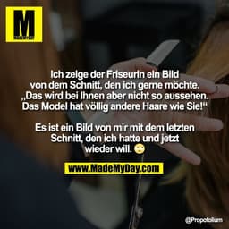 Ich zeige der Friseurin ein Bild
von dem Schnitt, den ich gerne möchte.
„Das wird bei Ihnen aber nicht so aussehen.
Das 