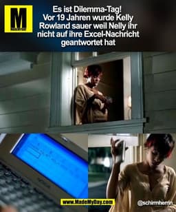 Es ist Dilemma-Tag! 
Vor 19 Jahren wurde Kelly
Rowland sauer weil Nelly ihr
nicht auf ihre Excel-Nachricht
geantwortet h