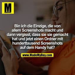 Bin ich die Einzige, die von
allem Screenshots macht und
dann vergisst, dass sie sie gemacht
hat und jetzt einen Ordner 