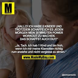 „HALLO! ICH HABE 5 KINDER UND
TROTZDEM SCHAFFE ICH ES JEDEN
MORGEN MEIN 30 MINUTEN POWER
WORKOUT ZU MACHEN.
DAS SCHAFFST