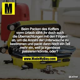 Beim Packen des Koffers
vorm Urlaub zählt ihr doch auch
die Übernachtungen mit den Fingern
ab, um die Anzahl der Unterwä