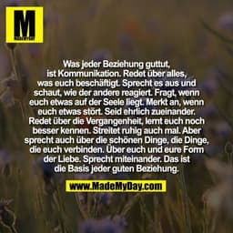 Was jeder Beziehung guttut,
ist Kommunikation. Redet über alles,
was euch beschäftigt. Sprecht es aus und
schaut, wie de