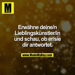 Erwähne deine/n
Lieblingskünstler/in
und schau, ob er/sie
dir antwortet.