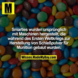 Smarties wurden ursprünglich mit Maschinen hergestellt, die während des Ersten Weltkriegs zur Herstellung von Schießpulv