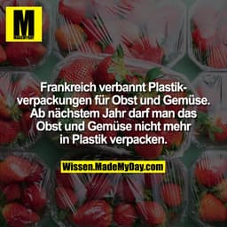 Frankreich verbannt Plastikverpackungen für Obst und Gemüse. Ab nächstem Jahr darf man das Obst und Gemüse nicht mehr in
