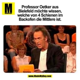 Professor Oetker aus
Bielefeld möchte wissen,
welche von 4 Schienen im
Backofen die Mittlere ist.
(BILD)