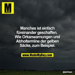 Manches ist einfach
füreinander geschaffen. 
Wie Orkanwarnungen und
Abholtermine der gelben
Säcke, zum Beispiel.