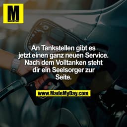 An Tankstellen gibt es
jetzt einen ganz neuen Service.
Nach dem Volltanken steht
dir ein Seelsorger zur
Seite.