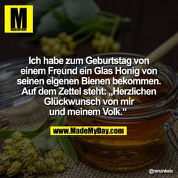 Ich habe zum Geburtstag von
einem Freund ein Glas Honig von
seinen eigenen Bienen bekommen.
Auf dem Zettel steht: „Herzl