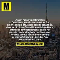 Als ein Kellner im Ritz-Carlton in Dubai hörte, wie ein Herr zu seiner Frau, die im Rollstuhl saß, sagte, dass es schade