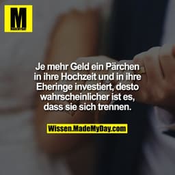 Je mehr Geld ein Pärchen in ihre Hochzeit und in ihre Eheringe investiert, desto wahrscheinlicher ist es, dass sie sich 