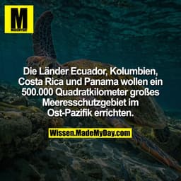 Die Länder Ecuador, Kolumbien, Costa Rica und Panama wollen ein 500.000 Quadratkilometer großes Meeresschutzgebiet im Os