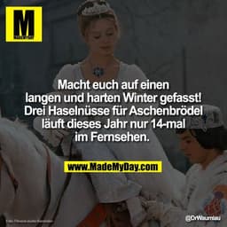 Macht euch auf einen
langen und harten Winter gefasst!
Drei Haselnüsse für Aschenbrödel
läuft dieses Jahr nur 14-mal
im 