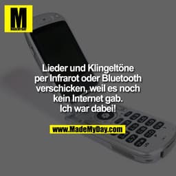Lieder und Klingeltöne
per Infrarot oder Bluetooth
verschicken, weil es noch
kein Internet gab.
Ich war dabei!