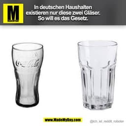 In deutschen Haushalten
existieren nur diese zwei Gläser.
So will es das Gesetz.

@ich_iel_reddit_roboter
(BILD)