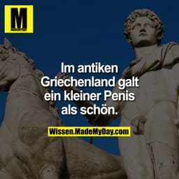 Im antiken Griechenland galt ein kleiner Penis als schön.