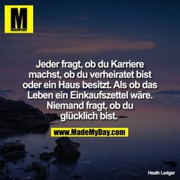 Jeder fragt, ob du Karriere
machst, ob du verheiratet bist
oder ein Haus besitzt. Als ob das
Leben ein Einkaufszettel wä