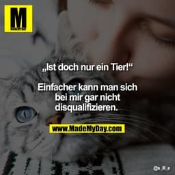 „Ist doch nur ein Tier!“

Einfacher kann man sich
bei mir gar nicht
disqualifizieren.
