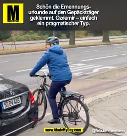 Schön die Ernennungs-
urkunde auf den Gepäckträger
geklemmt. Özdemir – einfach
ein pragmatischer Typ.
@felixzimmermann
(
