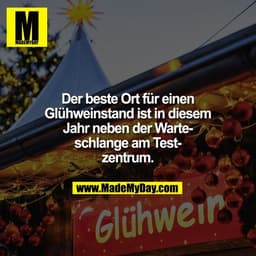 Der beste Ort für einen
Glühweinstand ist in diesem
Jahr neben der Warte-
schlange am Test-
zentrum.
