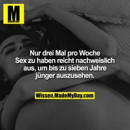 Nur drei Mal pro Woche Sex zu haben reicht nachweislich aus, um bis zu sieben Jahre jünger auszusehen.