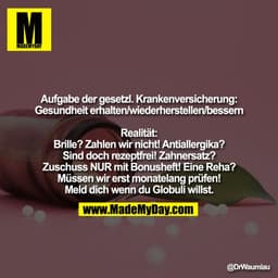 Aufgabe der gesetzl. Krankenversicherung:
Gesundheit erhalten/wiederherstellen/bessern

Realität:
Brille? Zahlen wir nic