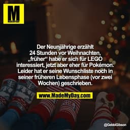 Der Neunjährige erzählt
24 Stunden vor Weihnachten,
„früher“ habe er sich für LEGO
interessiert, jetzt aber eher für Pok