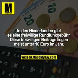 In den Niederlanden gibt es eine freiwillige Rundfunkgebühr. Diese freiwilligen Beiträge liegen meist unter 10 Euro im J