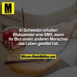 In Schweden erhalten Blutspender eine SMS, wenn ihr Blut einem anderen Menschen das Leben gerettet hat.